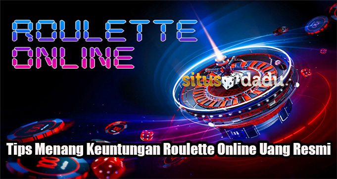 Tips Menang Keuntungan Roulette Online Uang Resmi
